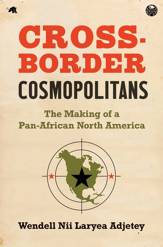 Cross-Border Cosmopolitans: The Making of a Pan-African North America