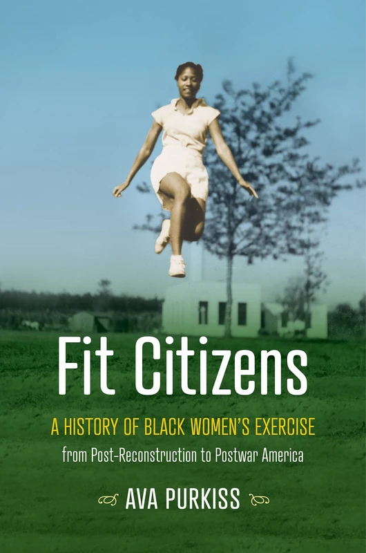 Fit Citizens: A History of Black Women's Exercise from Post-Reconstruction to Postwar America (Gender and American Culture)
