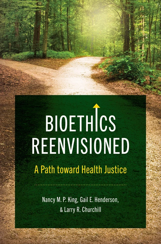 Bioethics Reenvisioned: A Path Toward Health Justice (Studies in Social Medicine)