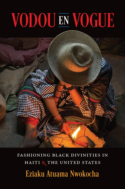 Vodou en Vogue: Fashioning Black Divinities in Haiti and the United States (Where Religion Lives)