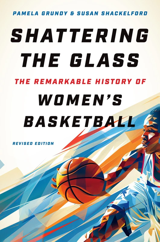 Shattering the Glass: The Remarkable History of Women's Basketball