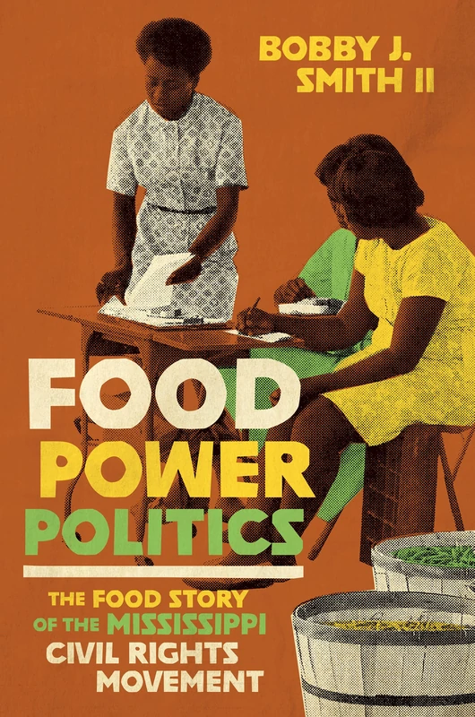 Food Power Politics: The Food Story of the Mississippi Civil Rights Movement (Black Food Justice)