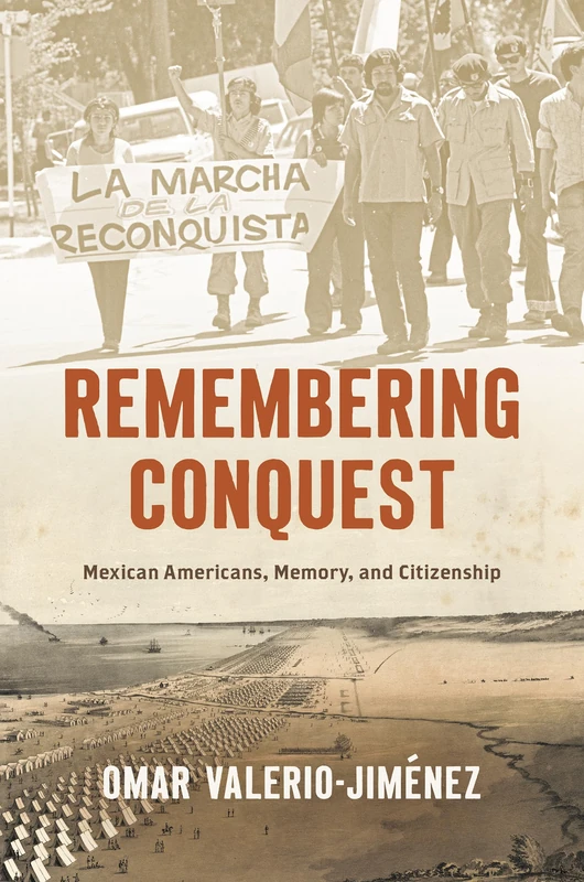 Remembering Conquest: Mexican Americans, Memory, and Citizenship (The David J. Weber Series in the New Borderlands History)