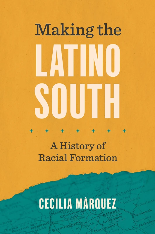 Making the Latino South: A History of Racial Formation (Latinx Histories)
