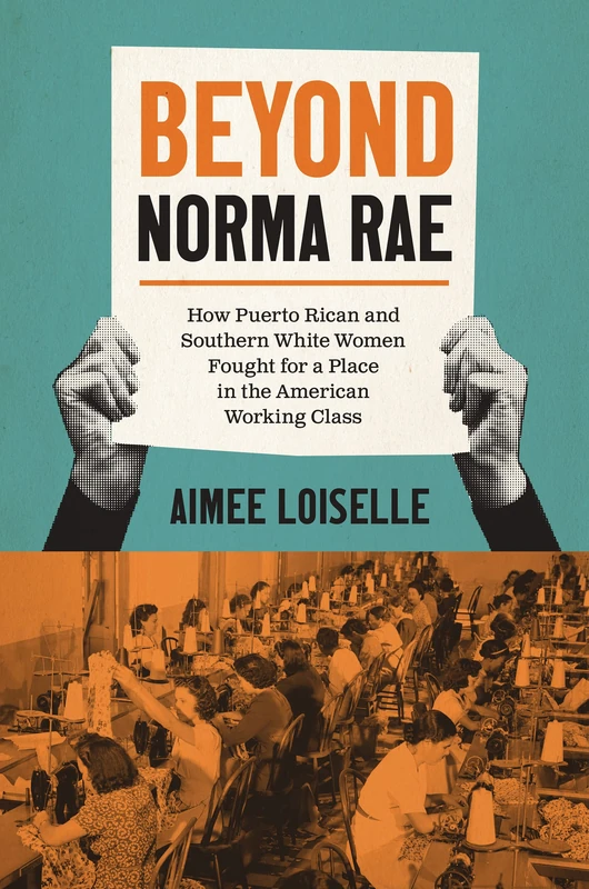 Beyond Norma Rae: How Puerto Rican and Southern White Women Fought for a Place in the American Working Class (Gender and American Culture)