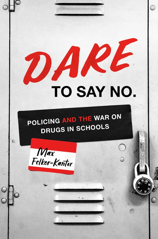 DARE to Say No: Policing and the War on Drugs in Schools (Justice, Power, and Politics)
