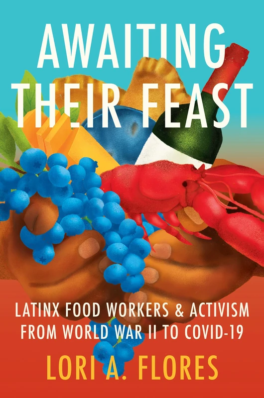 Awaiting Their Feast: Latinx Food Workers and Activism from World War II to COVID-19 (Latinx Histories) - Image 1