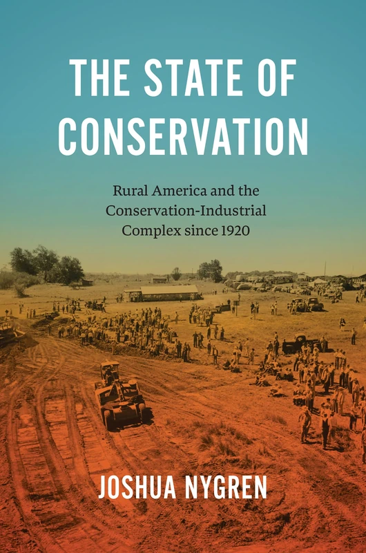 The State of Conservation: Rural America and the Conservation-Industrial Complex Since 1920 (Flows, Migrations, and Exchanges)