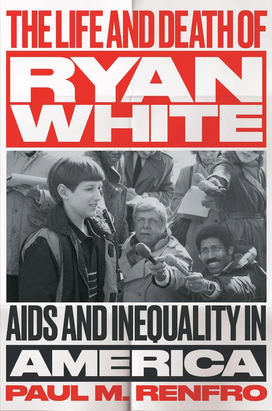The Life and Death of Ryan White: AIDS and Inequality in America (Gender and American Culture)
