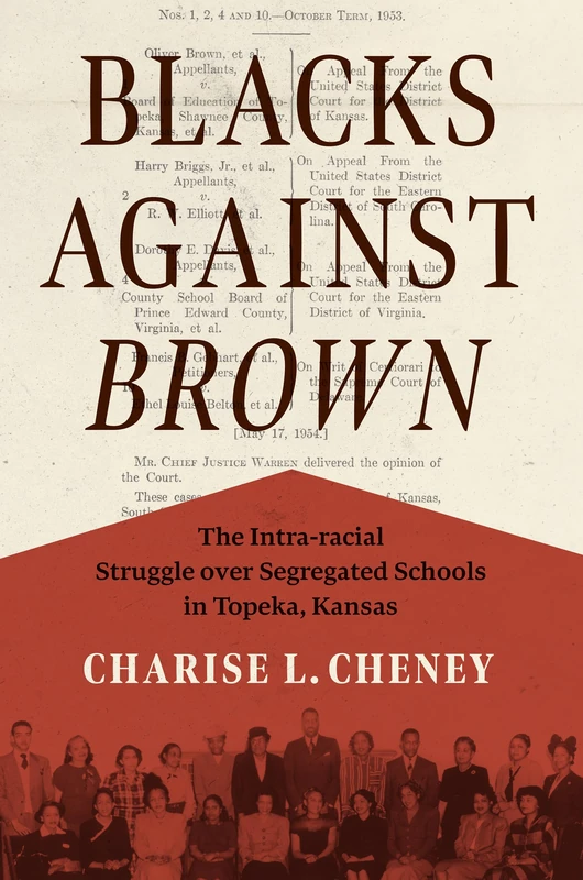 Blacks against Brown: The Intra-racial Struggle over Segregated Schools in Topeka, Kansas (The John Hope Franklin Series in African American History and Culture)