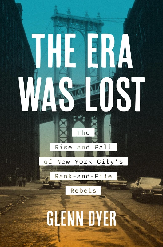 The Era Was Lost: The Rise and Fall of New York City's Rank-and-File Rebels (Justice, Power and Politics) - Image 1