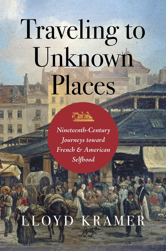 Traveling to Unknown Places: Nineteenth-Century Journeys Toward French and American Selfhood