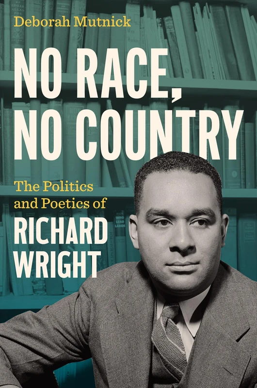 No Race, No Country: The Politics and Poetics of Richard Wright