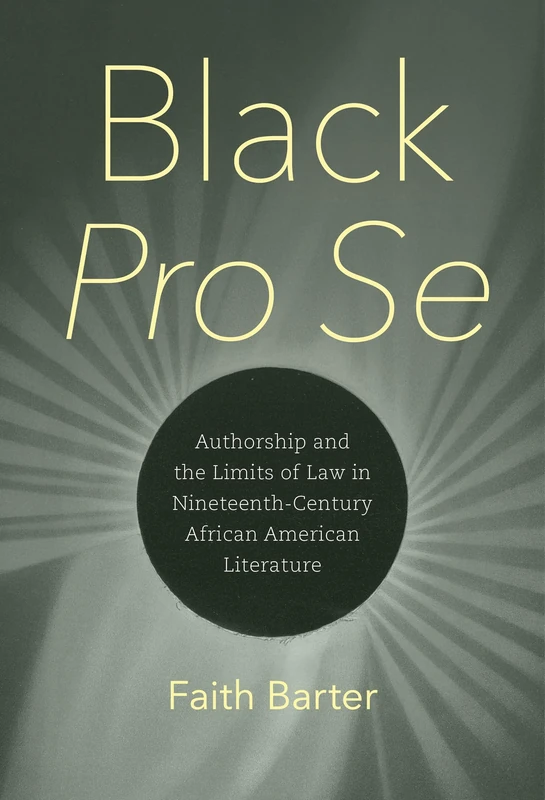 Black Pro Se: Authorship and the Limits of Law in Nineteenth-Century African American Literature