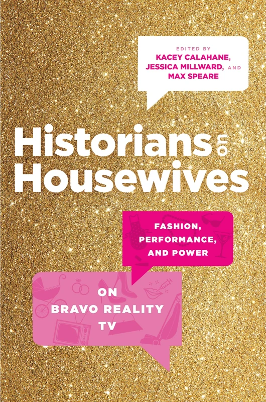 Historians on Housewives: Fashion, Performance, and Power on Bravo Reality TV