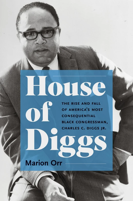House of Diggs: The Rise and Fall of America's Most Consequential Black Congressman, Charles C. Diggs Jr. (Justice, Power, and Politics) - Image 1