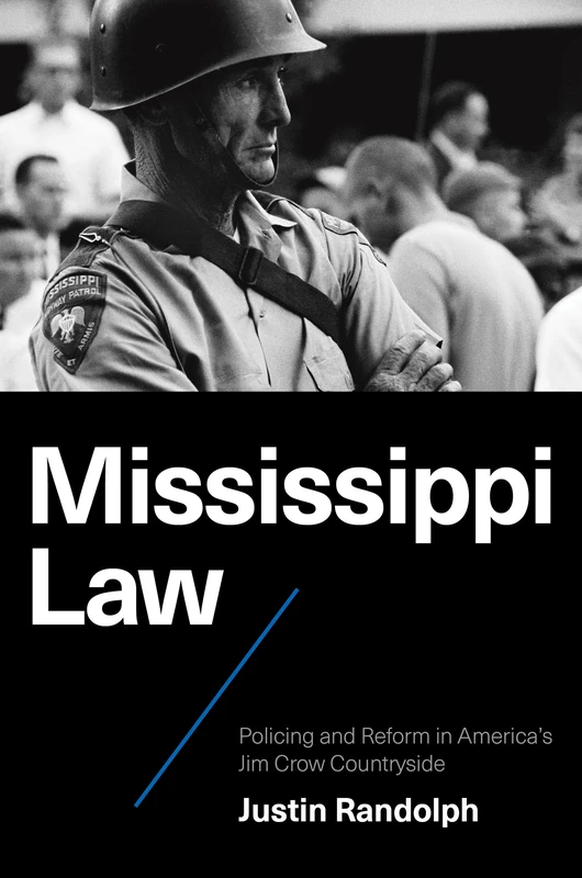 Mississippi Law: Policing and Reform in America's Jim Crow Countryside (Justice, Power, and Politics)