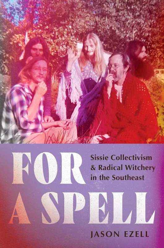 For a Spell: Sissie Collectivism and Radical Witchery in the Southeast (Gender and American Culture)