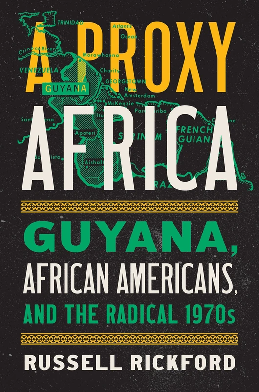 A Proxy Africa: Guyana, African Americans, and the Radical 1970s (InterConnections: the Global Twentieth Century)