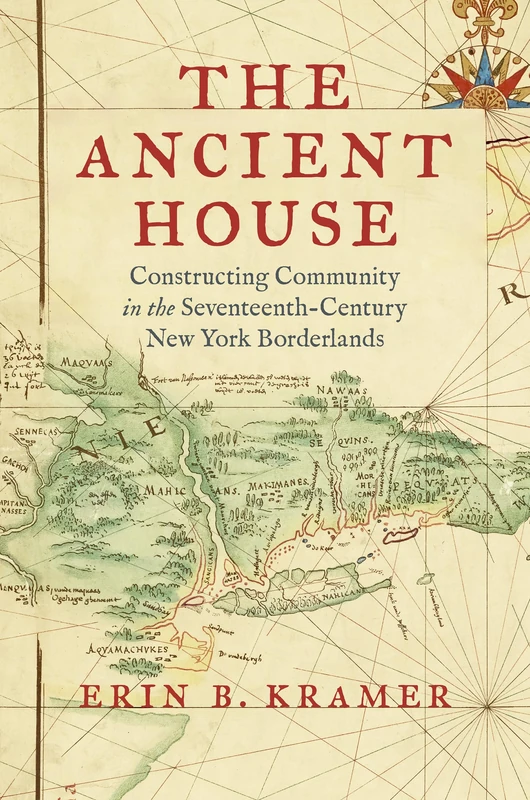 The Ancient House: Constructing Community in the Seventeenth-Century New York Borderlands (The David J. Weber Series in the New Borderlands History)