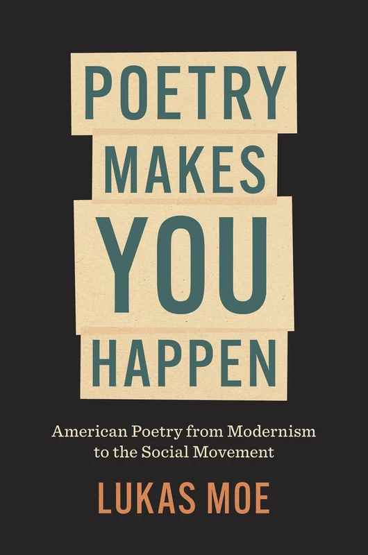 Poetry Makes You Happen: American Poetry from Modernism to the Social Movement