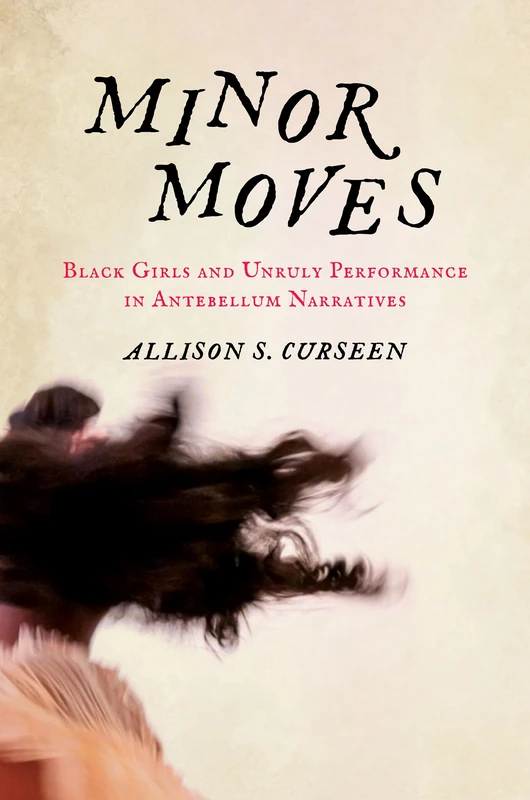Minor Moves: Black Girls and Unruly Performance in Antebellum Narratives