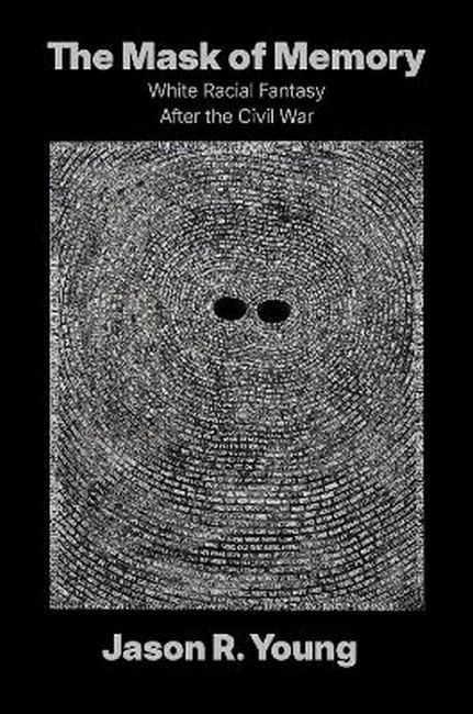 The Mask of Memory: White Racial Fantasy After the Civil War (Boundless South)