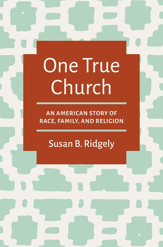 One True Church: An American Story of Race, Family, and Religion