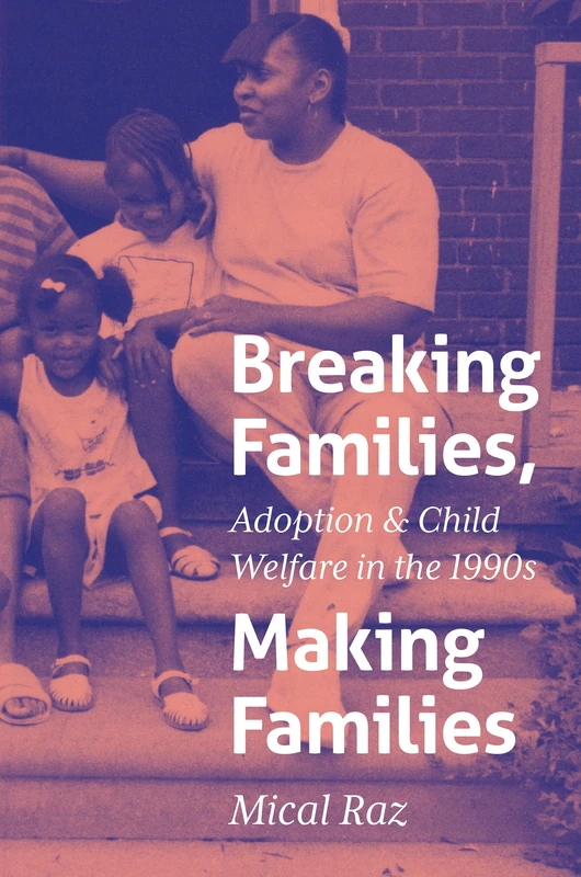 Breaking Families, Making Families: Adoption and Child Welfare in the 1990s