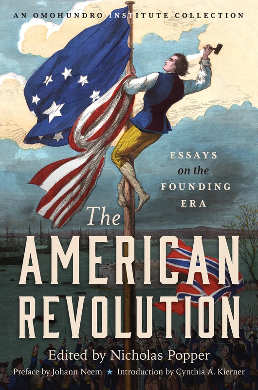 The American Revolution: Essays on the Founding Era (Published by the Omohundro Institute of Early American History and Culture and the University of North Carolina Press)