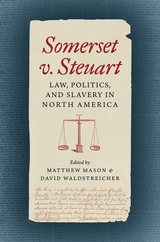 Somerset V. Steuart: Law, Politics, and Slavery in North America (Published by the Omohundro Institute of Early American History and Culture and the University of North Carolina Press)