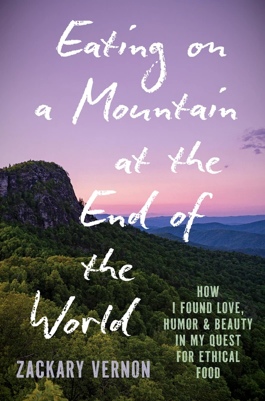 Eating on a Mountain at the End of the World: How I Found Love, Humor, and Beauty in My Quest for Ethical Food