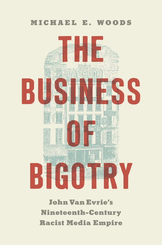 The Business of Bigotry: John Van Evrie's Nineteenth-Century Racist Media Empire (Civil War America)