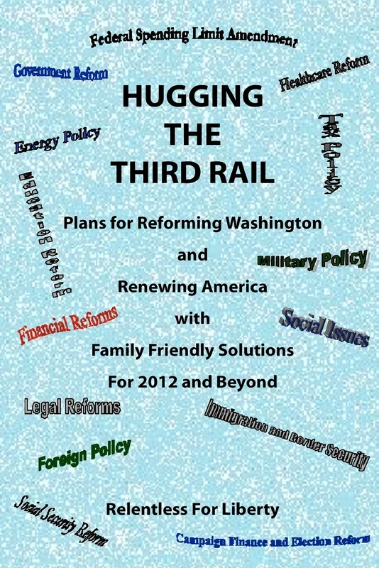 Hugging the Third Rail: Plans for Reforming Washington and Renewing America with Family Friendly Solutions For 2012 and Beyond