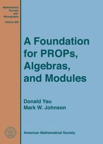 A Foundation for Props, Algebras, and Modules (Mathematical Surveys and Monographs)