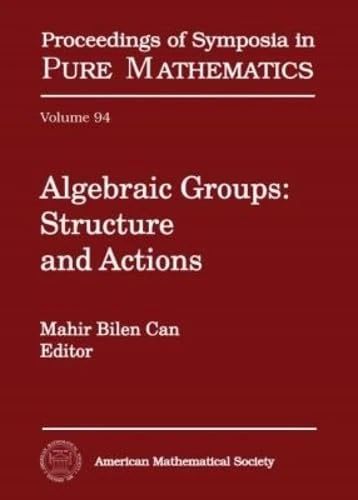 Algebraic Groups: Structure and Actions (Proceedings of Symposia in Pure Mathematics)
