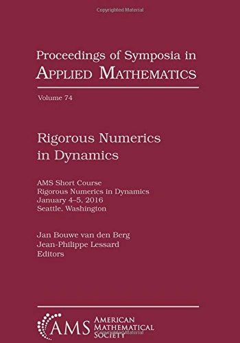 Rigorous Numerics in Dynamics: Ams Short Course Rigorous Numerics in Dynamics January 4-5, 2016 Seattle Washington (Proceedings of Symposia in Applied Mathematics)