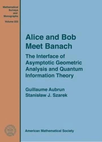 Alice and Bob Meet Banach: The Interface of Asymptotic Geometric Analysis and Quantum Information Theory (Mathematical Surveys and Monographs) - Image 1