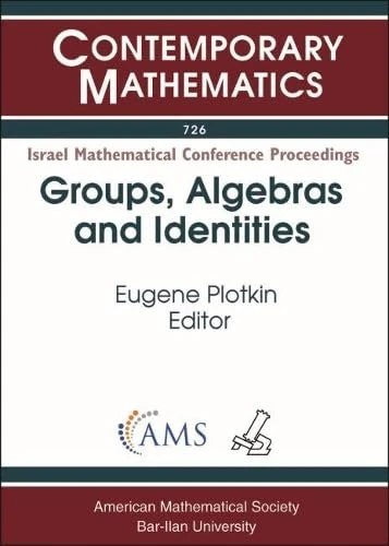 Groups, Algebras and Identities: Research Workshop of the Israel Science Foundation Groups, Algebras and Identities in Honor of Boris Plotkin's 90th ... Jerusalem, Israel (Contemporary Mathematics)
