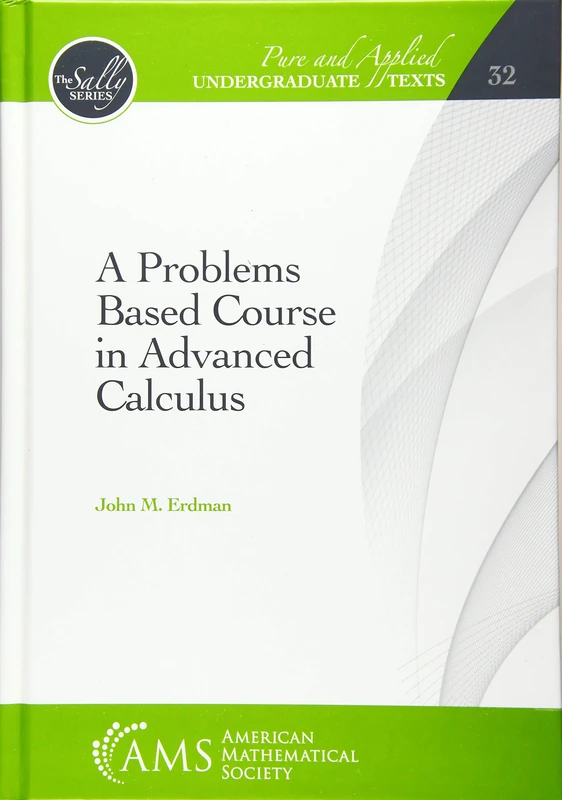 A Problems Based Course in Advanced Calculus (Pure and Applied Undergraduate Texts)