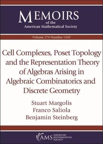 Cell Complexes, Poset Topology and the Representation Theory of Algebras Arising in Algebraic Combinatorics and Discrete Geometry (Memoirs of the American Mathematical Society)