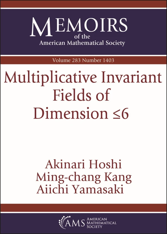 Multiplicative Invariant Fields of Dimension $leq 6$ (Memoirs of the American Mathematical Society)