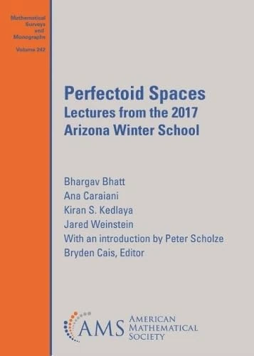 Perfectoid Spaces: Lectures from the 2017 Arizona Winter School: 242 (Mathematical Surveys and Monographs)