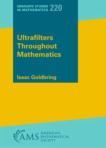 Ultrafilters Throughout Mathematics: 220 (Graduate Studies in Mathematics)
