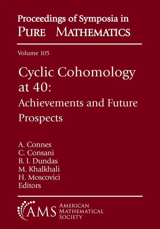 Cyclic Cohomology at 40: Achievements and Future Prospects: 105 (Proceedings of Symposia in Pure Mathematics)