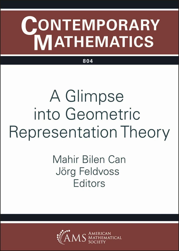 A Glimpse into Geometric Representation Theory: Virtual Ams Special Session on Combinatorial and Geometric Representation Theory, November 20--21, 2021: 804 (Contemporary Mathematics)
