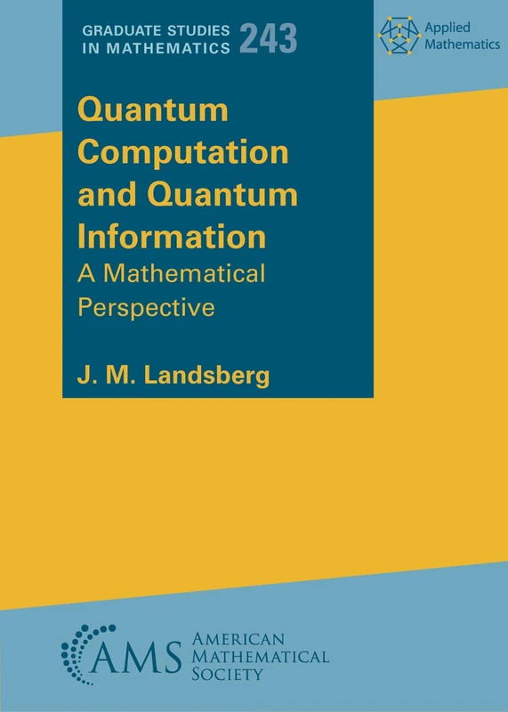 Quantum Computation and Quantum Information: A Mathematical Perspective: 243 (Graduate Studies in Mathematics)