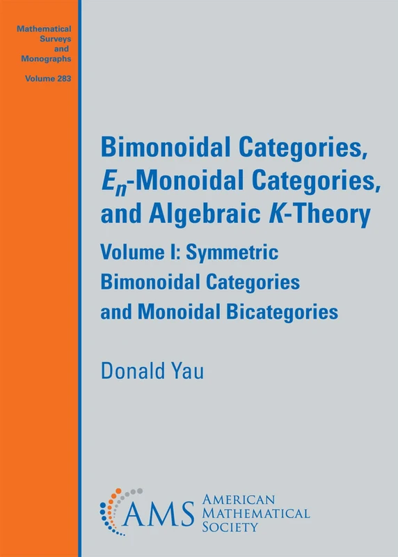 Bimonoidal Categories, $E_n$-Monoidal Categories, and Algebraic $K$-Theory: Volume I: Symmetric Bimonoidal Categories and Monoidal Bicategories: 283 (Mathematical Surveys and Monographs)