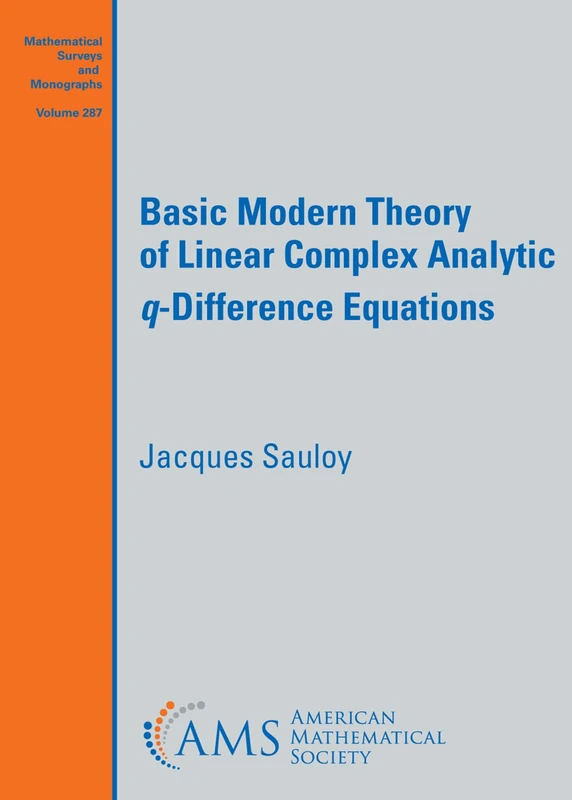 Basic Modern Theory of Linear Complex Analytic $q$-Difference Equations: 287 (Mathematical Surveys and Monographs)