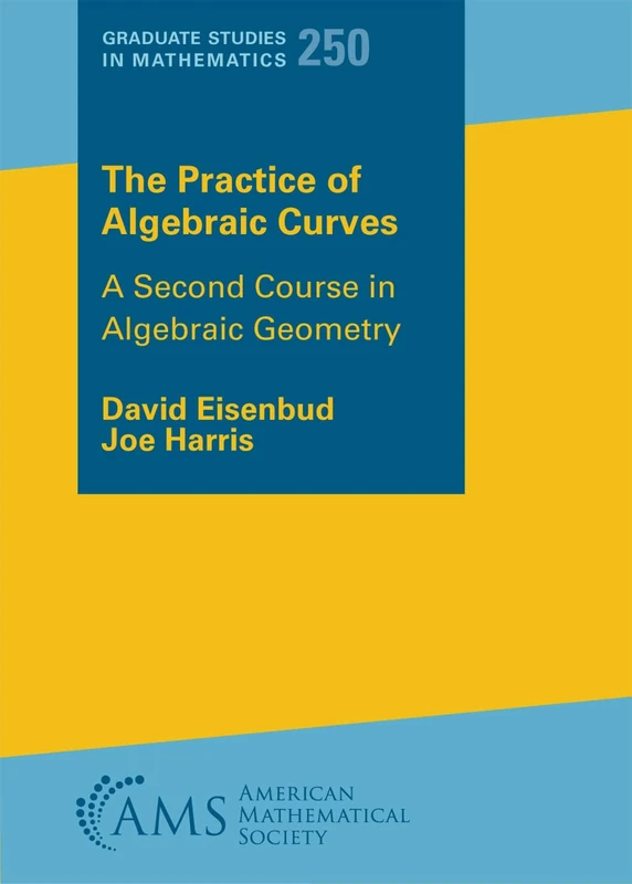 The Practice of Algebraic Curves: A Second Course in Algebraic Geometry: 250 (Graduate Studies in Mathematics)